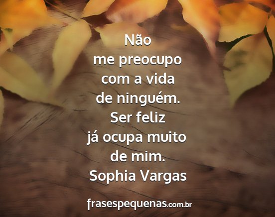 Sophia Vargas - Não me preocupo com a vida de ninguém. Ser...