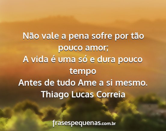 Thiago Lucas Correia - Não vale a pena sofre por tão pouco amor; A...
