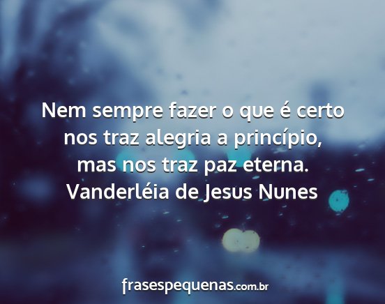 Vanderléia de Jesus Nunes - Nem sempre fazer o que é certo nos traz alegria...