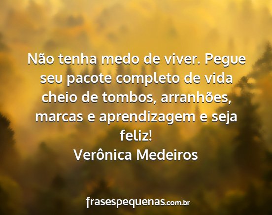 Verônica Medeiros - Não tenha medo de viver. Pegue seu pacote...