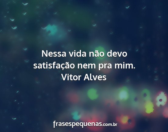 Vitor Alves - Nessa vida não devo satisfação nem pra mim....