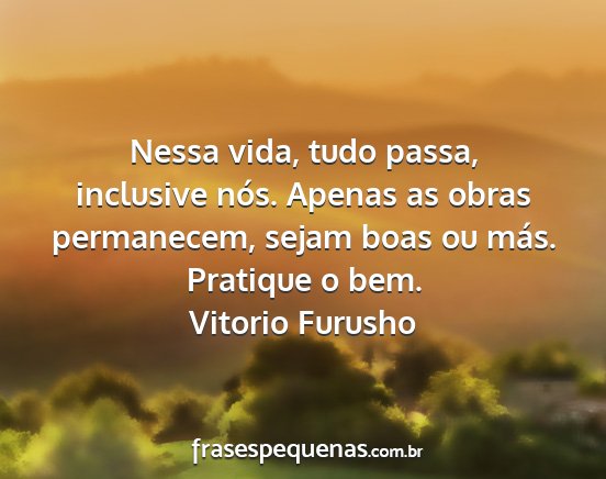 Vitorio Furusho - Nessa vida, tudo passa, inclusive nós. Apenas as...