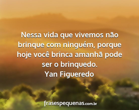 Yan Figueredo - Nessa vida que vivemos não brinque com ninguém,...