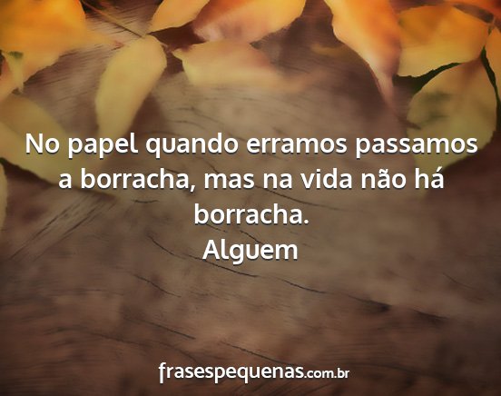 Alguem - No papel quando erramos passamos a borracha, mas...