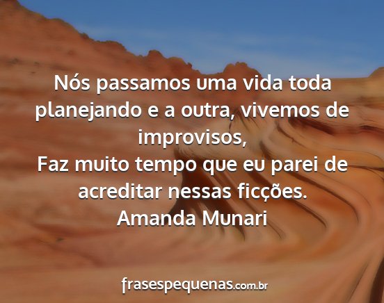 Amanda Munari - Nós passamos uma vida toda planejando e a outra,...