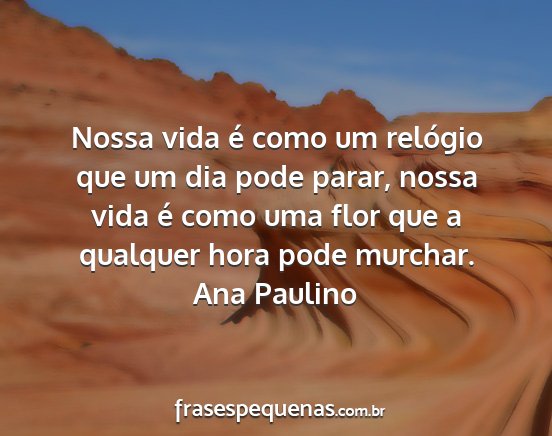 Ana Paulino - Nossa vida é como um relógio que um dia pode...