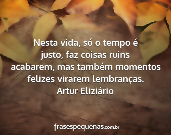Artur Eliziário - Nesta vida, só o tempo é justo, faz coisas...