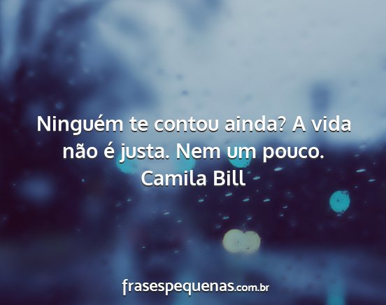 Camila Bill - Ninguém te contou ainda? A vida não é justa....