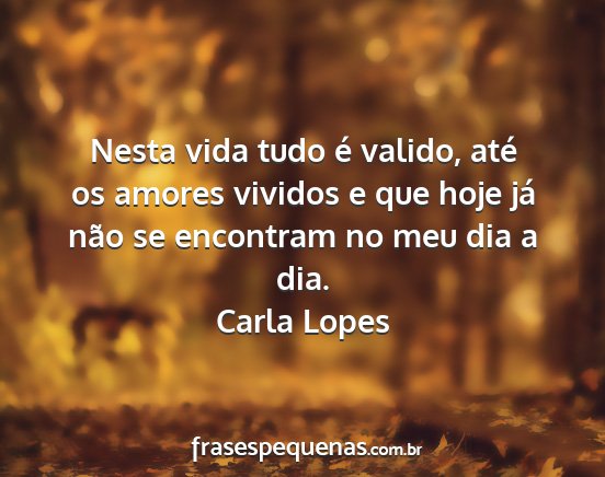 Carla Lopes - Nesta vida tudo é valido, até os amores vividos...