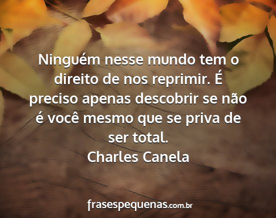 Charles Canela - Ninguém nesse mundo tem o direito de nos...