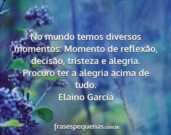 Elaino Garcia - No mundo temos diversos momentos: Momento de...