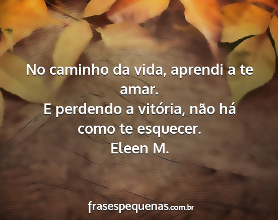 Eleen M. - No caminho da vida, aprendi a te amar. E perdendo...