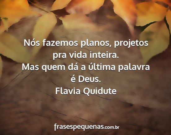 Flavia Quidute - Nós fazemos planos, projetos pra vida inteira....