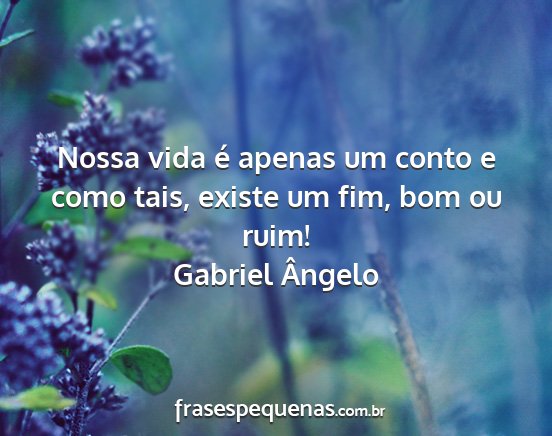 Gabriel Ângelo - Nossa vida é apenas um conto e como tais, existe...