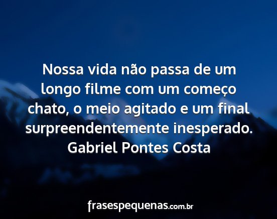 Gabriel Pontes Costa - Nossa vida não passa de um longo filme com um...