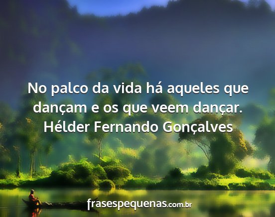 Hélder Fernando Gonçalves - No palco da vida há aqueles que dançam e os que...