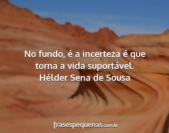 Hélder Sena de Sousa - No fundo, é a incerteza é que torna a vida...
