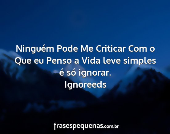 Ignoreeds - Ninguém Pode Me Criticar Com o Que eu Penso a...