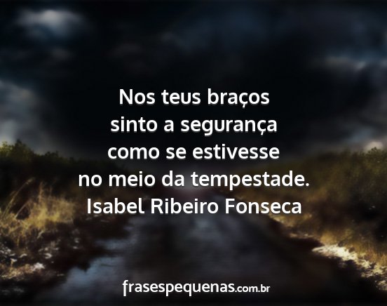Isabel Ribeiro Fonseca - Nos teus braços sinto a segurança como se...