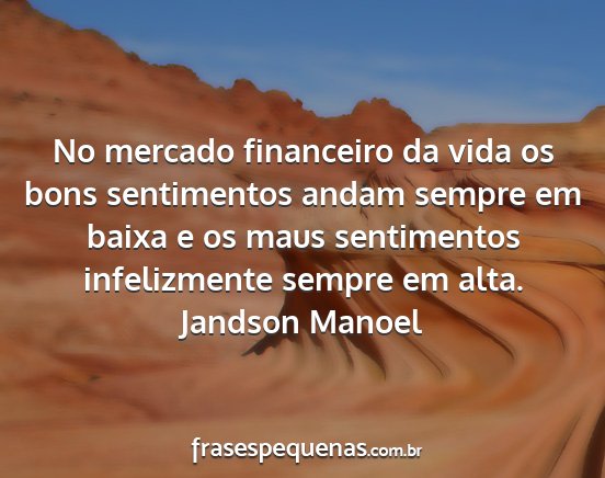 Jandson Manoel - No mercado financeiro da vida os bons sentimentos...