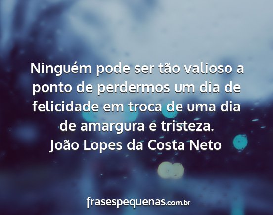 João Lopes da Costa Neto - Ninguém pode ser tão valioso a ponto de...