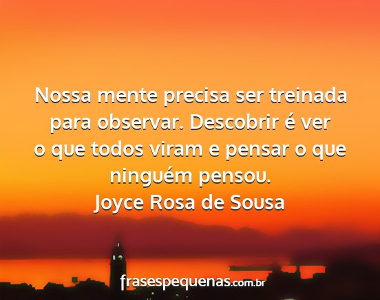 Joyce Rosa de Sousa - Nossa mente precisa ser treinada para observar....