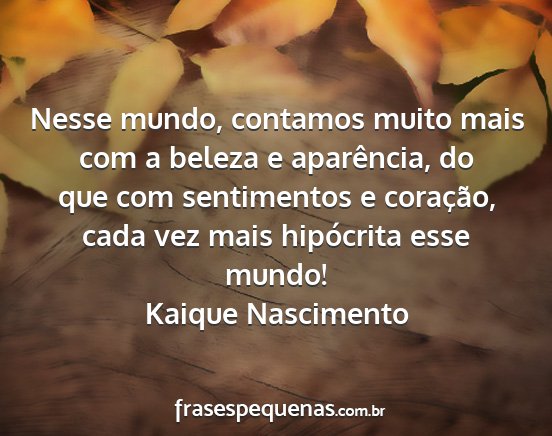 Kaique Nascimento - Nesse mundo, contamos muito mais com a beleza e...