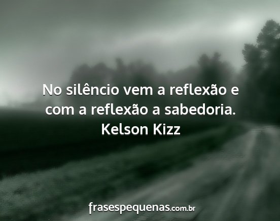 Kelson Kizz - No silêncio vem a reflexão e com a reflexão a...