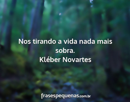 Kléber Novartes - Nos tirando a vida nada mais sobra....