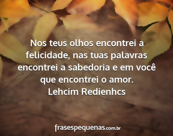 Lehcim Redienhcs - Nos teus olhos encontrei a felicidade, nas tuas...