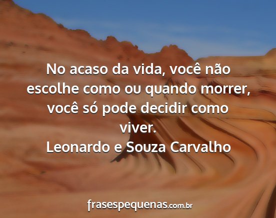 Leonardo e Souza Carvalho - No acaso da vida, você não escolhe como ou...