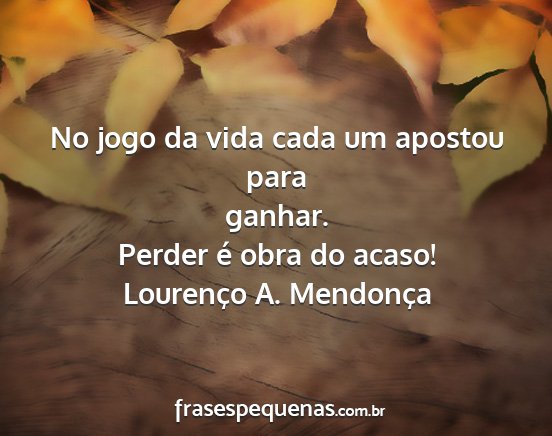 Lourenço A. Mendonça - No jogo da vida cada um apostou para ganhar....