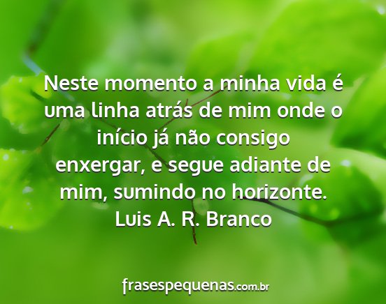 Luis A. R. Branco - Neste momento a minha vida é uma linha atrás de...