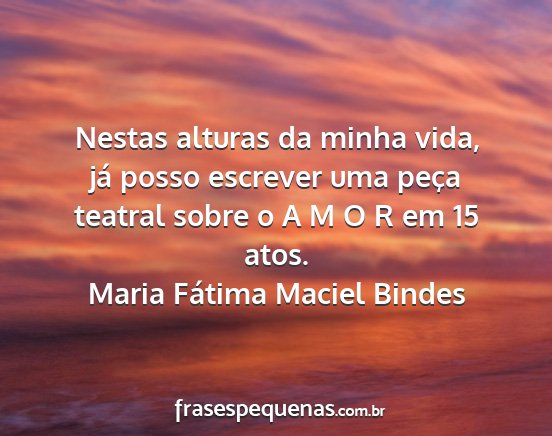 Maria Fátima Maciel Bindes - Nestas alturas da minha vida, já posso escrever...