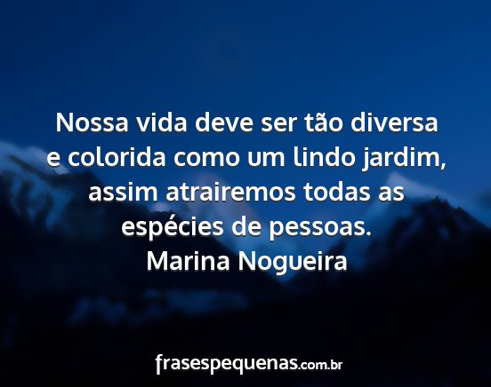 Marina Nogueira - Nossa vida deve ser tão diversa e colorida como...
