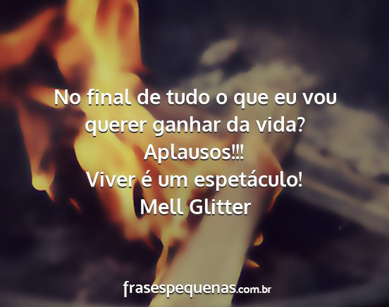 Mell Glitter - No final de tudo o que eu vou querer ganhar da...