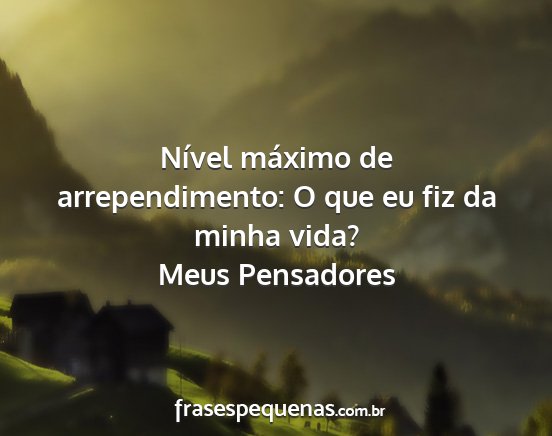 Meus Pensadores - Nível máximo de arrependimento: O que eu fiz da...