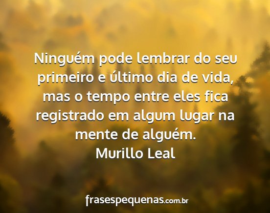 Murillo Leal - Ninguém pode lembrar do seu primeiro e último...