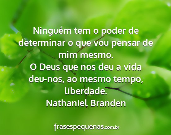 Nathaniel Branden - Ninguém tem o poder de determinar o que vou...