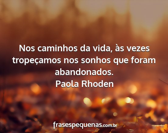 Paola Rhoden - Nos caminhos da vida, às vezes tropeçamos nos...
