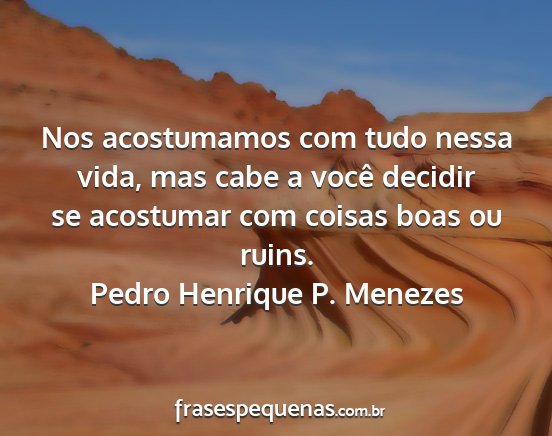 Pedro Henrique P. Menezes - Nos acostumamos com tudo nessa vida, mas cabe a...