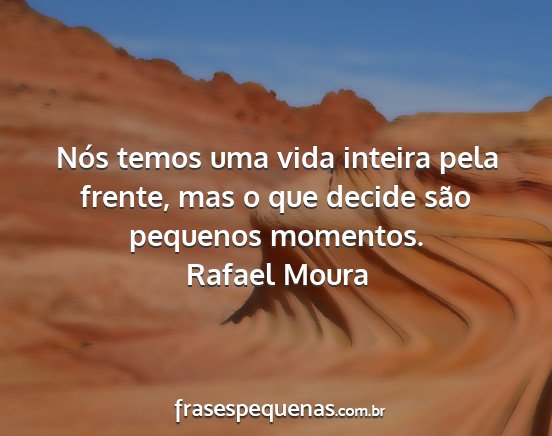 Rafael Moura - Nós temos uma vida inteira pela frente, mas o...