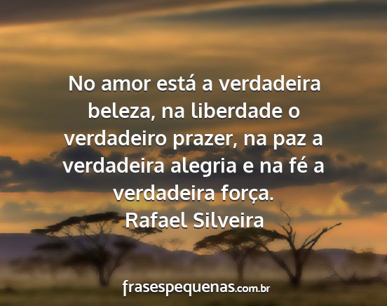 Rafael Silveira - No amor está a verdadeira beleza, na liberdade o...