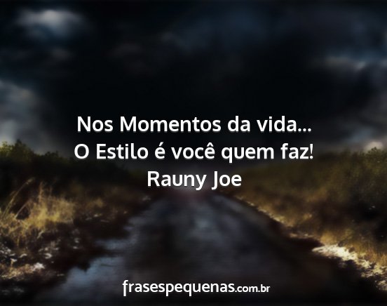 Rauny Joe - Nos Momentos da vida... O Estilo é você quem...