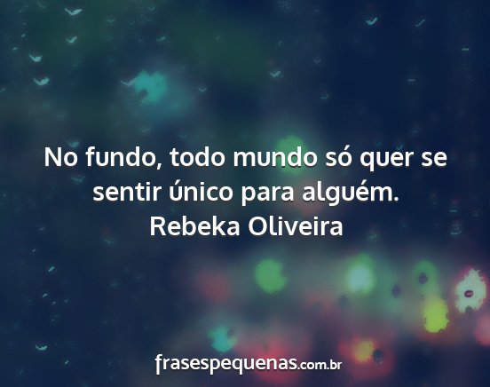 Rebeka Oliveira - No fundo, todo mundo só quer se sentir único...
