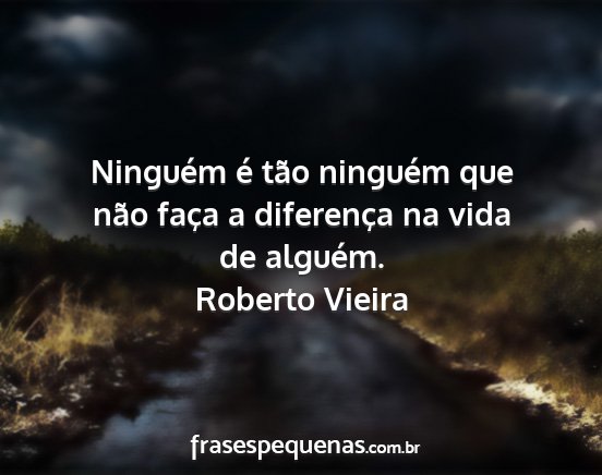 Roberto Vieira - Ninguém é tão ninguém que não faça a...