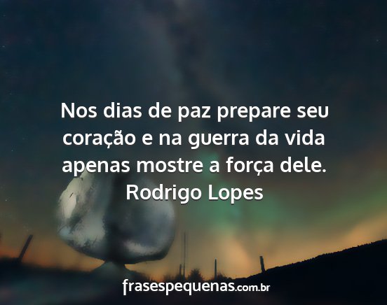 Rodrigo Lopes - Nos dias de paz prepare seu coração e na guerra...