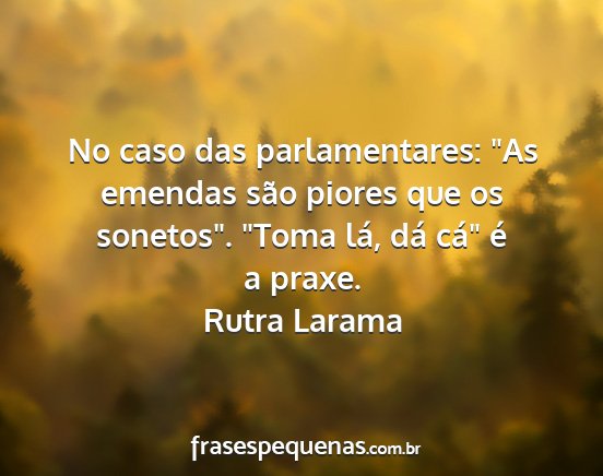 Rutra Larama - No caso das parlamentares: As emendas são...