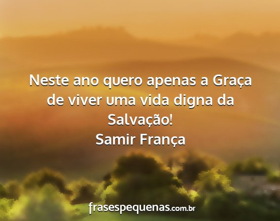 Samir França - Neste ano quero apenas a Graça de viver uma vida...