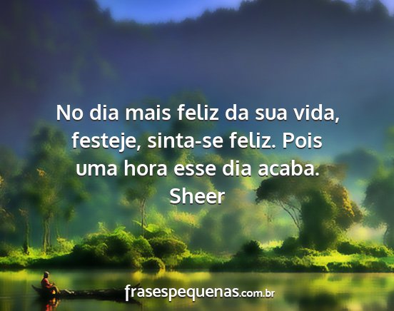 Sheer - No dia mais feliz da sua vida, festeje, sinta-se...